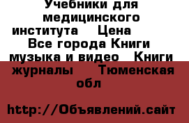 Учебники для медицинского института  › Цена ­ 500 - Все города Книги, музыка и видео » Книги, журналы   . Тюменская обл.